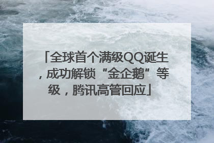 全球首个满级QQ诞生，成功解锁“金企鹅”等级，腾讯高管回应