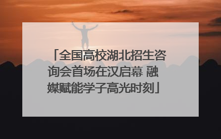 全国高校湖北招生咨询会首场在汉启幕 融媒赋能学子高光时刻