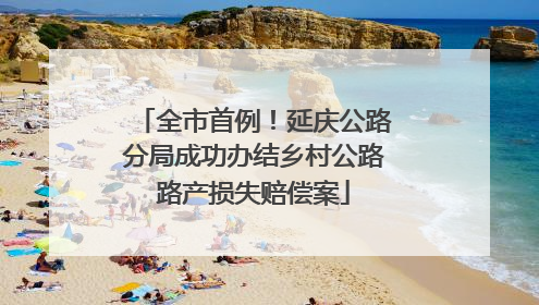 全市首例！延庆公路分局成功办结乡村公路路产损失赔偿案