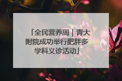 全民营养周｜青大附院成功举行肥胖多学科义诊活动