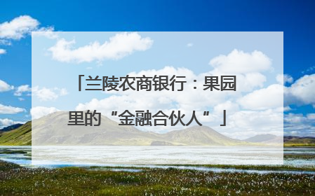 兰陵农商银行：果园里的“金融合伙人”