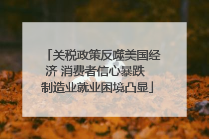 关税政策反噬美国经济 消费者信心暴跌 制造业就业困境凸显