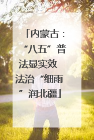 内蒙古：“八五”普法显实效 法治“细雨”润北疆