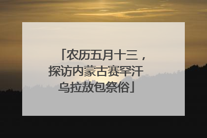 农历五月十三，探访内蒙古赛罕汗乌拉敖包祭俗