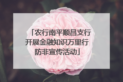 农行南平顺昌支行开展金融知识万里行防非宣传活动