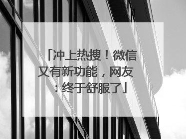 冲上热搜！微信又有新功能，网友：终于舒服了