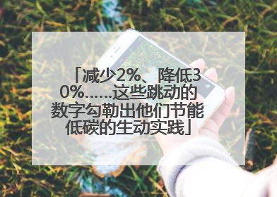 减少2%、降低30%……这些跳动的数字勾勒出他们节能低碳的生动实践