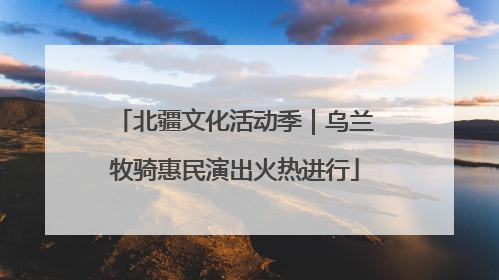北疆文化活动季｜乌兰牧骑惠民演出火热进行