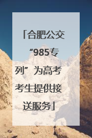 合肥公交“985专列”为高考考生提供接送服务