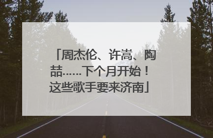 周杰伦、许嵩、陶喆……下个月开始！这些歌手要来济南