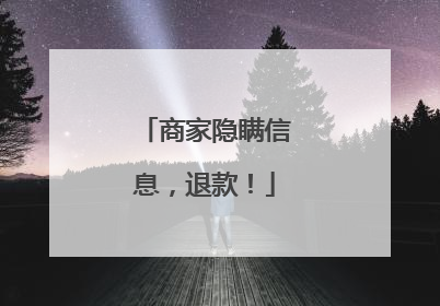 商家隐瞒信息，退款！