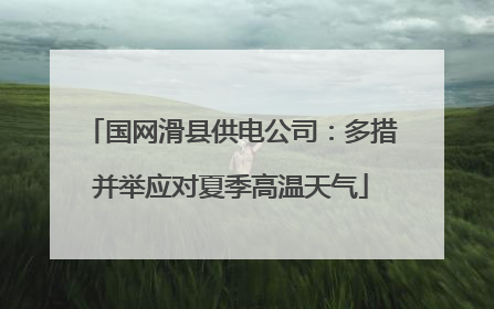 国网滑县供电公司：多措并举应对夏季高温天气