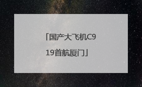 国产大飞机C919首航厦门