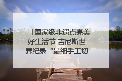 国家级非遗点亮美好生活节 吉尼斯世界纪录“最细手工切面”邀您来品！｜美好生活有“盐”味