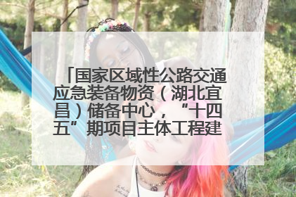 国家区域性公路交通应急装备物资（湖北宜昌）储备中心，“十四五”期项目主体工程建设基本完工