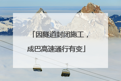 因隧道封闭施工，成巴高速通行有变