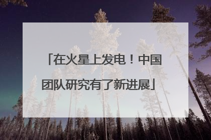 在火星上发电！中国团队研究有了新进展