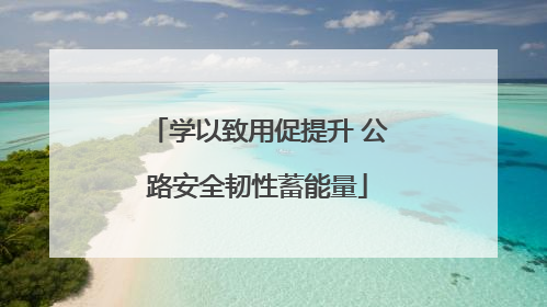 学以致用促提升 公路安全韧性蓄能量