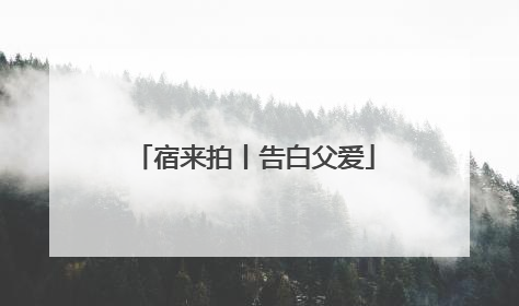 宿来拍丨告白父爱