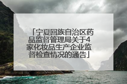 宁夏回族自治区药品监督管理局关于4家化妆品生产企业监督检查情况的通告