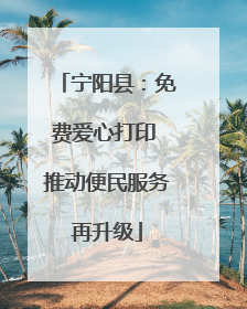 宁阳县：免费爱心打印 推动便民服务再升级