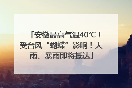 安徽最高气温40℃！受台风“蝴蝶”影响！大雨、暴雨即将抵达
