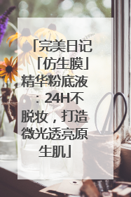 完美日记「仿生膜」精华粉底液：24H不脱妆，打造微光透亮原生肌
