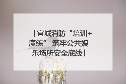 宜城消防“培训+演练” 筑牢公共娱乐场所安全底线