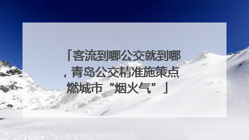 客流到哪公交就到哪，青岛公交精准施策点燃城市“烟火气”