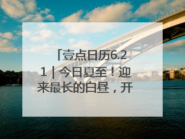 壹点日历6.21｜今日夏至！迎来最长的白昼，开始最甜的夏天