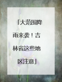 大范围降雨来袭！吉林省这些地区注意
