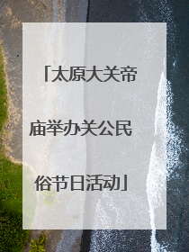 太原大关帝庙举办关公民俗节日活动