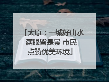 太原：一城好山水 满眼皆是景 市民点赞优美环境