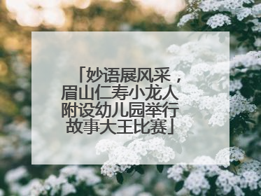 妙语展风采，眉山仁寿小龙人附设幼儿园举行故事大王比赛