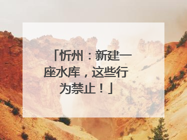 忻州：新建一座水库，这些行为禁止！