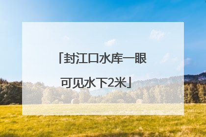 封江口水库一眼可见水下2米