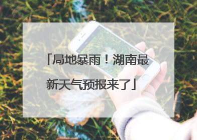 局地暴雨！湖南最新天气预报来了