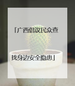 广西倡议民众查找身边安全隐患