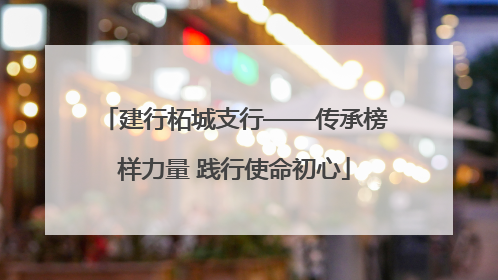建行柘城支行——传承榜样力量 践行使命初心
