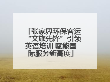 张家界环保客运“文旅先锋”引领英语培训 赋能国际服务新高度
