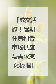 成交活跃！暑期住房租赁市场供应与需求变化梳理