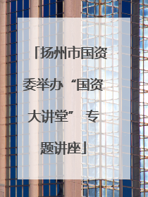 扬州市国资委举办“国资大讲堂” 专题讲座