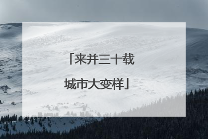 来并三十载 城市大变样