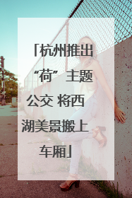 杭州推出“荷”主题公交 将西湖美景搬上车厢