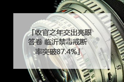 收官之年交出亮眼答卷 临沂禁毒戒断率突破87.4%