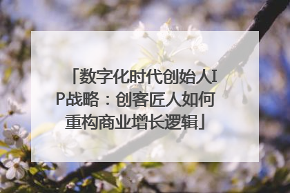 数字化时代创始人IP战略：创客匠人如何重构商业增长逻辑