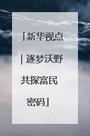 新华视点｜逐梦沃野 共探富民密码