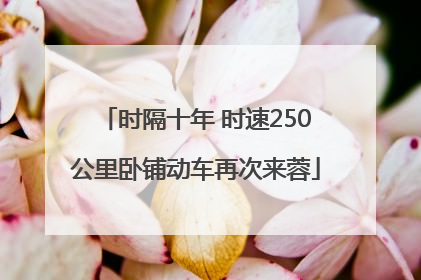 时隔十年 时速250公里卧铺动车再次来蓉