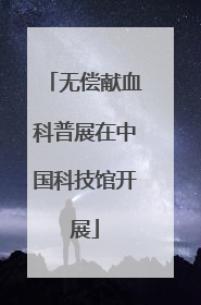 无偿献血科普展在中国科技馆开展