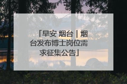 早安 烟台｜烟台发布博士岗位需求征集公告